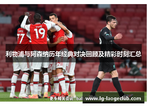 利物浦与阿森纳历年经典对决回顾及精彩时刻汇总 利物浦与阿森纳历年经典对决回顾及精彩时刻汇总