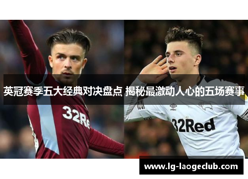 英冠赛季五大经典对决盘点 揭秘最激动人心的五场赛事
