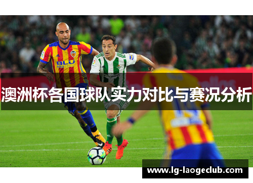 澳洲杯各国球队实力对比与赛况分析