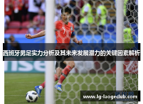西班牙男足实力分析及其未来发展潜力的关键因素解析