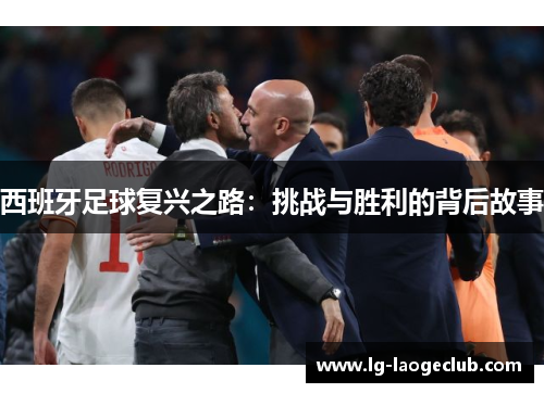 西班牙足球复兴之路：挑战与胜利的背后故事