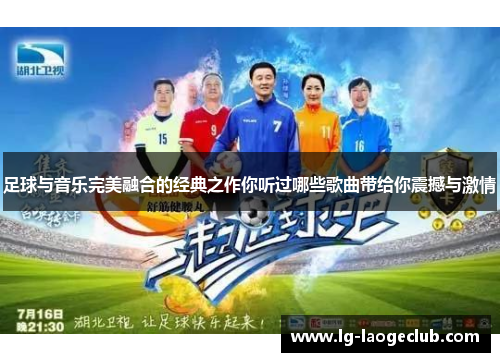 足球与音乐完美融合的经典之作你听过哪些歌曲带给你震撼与激情