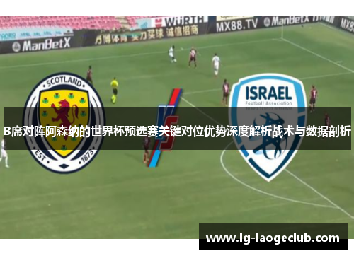 B席对阵阿森纳的世界杯预选赛关键对位优势深度解析战术与数据剖析