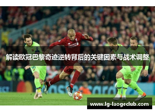 解读欧冠巴黎奇迹逆转背后的关键因素与战术调整 解读欧冠巴黎奇迹逆转背后的关键因素与战术调整