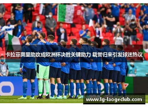 卡拉菲奥里助攻成欧洲杯决胜关键助力 载誉归来引发球迷热议 卡拉菲奥里助攻成欧洲杯决胜关键助力 载誉归来引发球迷热议