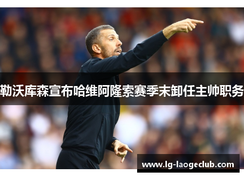 勒沃库森宣布哈维阿隆索赛季末卸任主帅职务 勒沃库森宣布哈维阿隆索赛季末卸任主帅职务