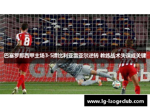 巴塞罗那西甲主场3-5遭比利亚雷亚尔逆转 教练战术失误成关键