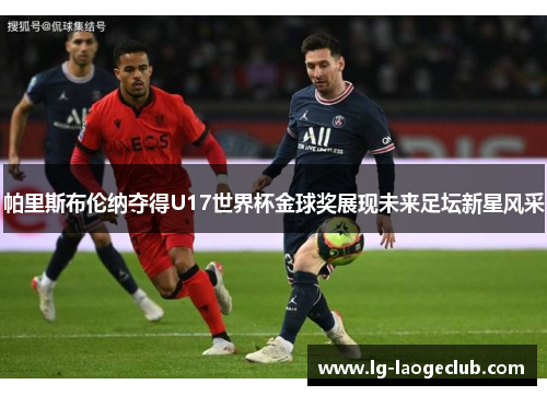 帕里斯布伦纳夺得U17世界杯金球奖展现未来足坛新星风采 帕里斯布伦纳夺得U17世界杯金球奖展现未来足坛新星风采