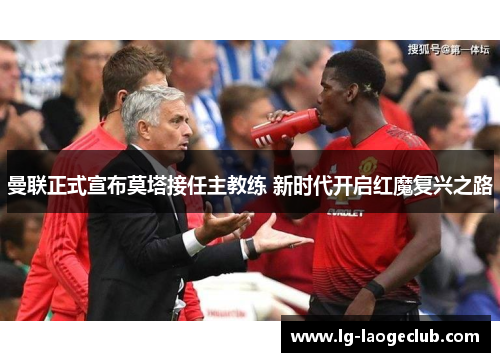 曼联正式宣布莫塔接任主教练 新时代开启红魔复兴之路 曼联正式宣布莫塔接任主教练 新时代开启红魔复兴之路