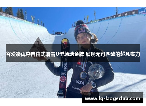 谷爱凌再夺自由式滑雪U型场地金牌 展现无可匹敌的超凡实力