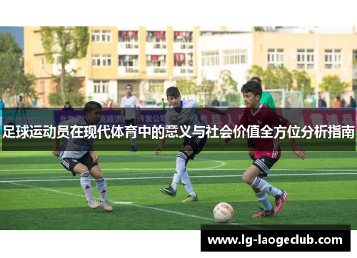 足球运动员在现代体育中的意义与社会价值全方位分析指南