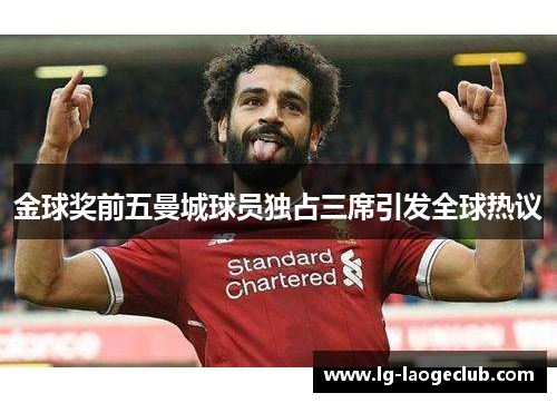 金球奖前五曼城球员独占三席引发全球热议