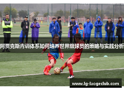 阿贾克斯青训体系如何培养世界级球员的策略与实践分析